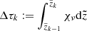 $ \Delta \tau_k := \int_{\tilde{z}_{k-1}}^{\tilde{z}_{k}} \chi_\nu \mathrm{d} \tilde{z} $