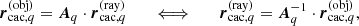 $$ \begin{aligned} \boldsymbol{r}_{\mathrm{cac},q}^{(\mathrm {obj})} = \boldsymbol{A}_q \cdot \boldsymbol{r}_{\mathrm{cac},q}^{(\mathrm {ray})} \qquad \Longleftrightarrow \qquad \boldsymbol{r}_{\mathrm{cac},q}^{(\mathrm {ray})} = \boldsymbol{A}_q^{-1} \cdot \boldsymbol{r}_{\mathrm{cac},q}^{(\mathrm {obj})} , \end{aligned} $$