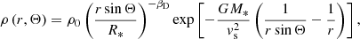 $$ \begin{aligned} \rho \left( r,\Theta \right) = \rho _0 \left( \dfrac{r \sin \Theta }{R_{*}}\right)^{-\beta _{\rm D}} \exp \left[-\dfrac{G M_{*}}{{v}_{\rm s}^2}\left(\dfrac{1}{r \sin \Theta }-\dfrac{1}{r} \right) \right] , \end{aligned} $$