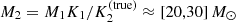 $ M_2 = M_1 K_1/K_2^{\rm (true)} \approx [20,30]\,M_{\odot} $