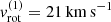 $ {v}_{\mathrm{rot}}^{(1)}=21\,\mathrm{km}\,\mathrm{s}^{-1} $