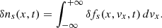 $$ \begin{aligned} \delta n_{s}(x,t) =\int _{-\infty }^{+\infty } \delta f_{s}(x,{ v}_{x},t) \,d{ v}_{x}. \end{aligned} $$