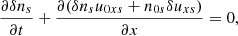 $$ \begin{aligned} \frac{\partial \delta n_{s}}{\partial t}&+\frac{\partial (\delta n_{s}{u}_{0xs}+n_{0s}\delta {u}_{xs})}{\partial x}=0,\end{aligned} $$