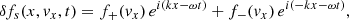 $$ \begin{aligned} \delta f_{s}(x,{ v}_{x},t)=f_+({ v}_x)\, e^{i(k x-\omega t)}+f_-({ v}_x)\, e^{i(-k x -\omega t)}, \end{aligned} $$