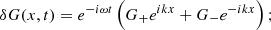$$ \begin{aligned} \delta G(x,t)= e^{-i \omega t}\left(G_+e^{ikx} + G_-e^{-ikx} \right); \end{aligned} $$