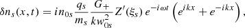 $$ \begin{aligned} \delta n_{s}(x,t) = i n_{0s}\frac{q_{s}}{m_{s}} \frac{G_+}{k { w}_{0s}^2} Z^\prime (\xi _{s}) \,e^{-i\omega t}\left(e^{ik x}+e^{-ik x}\right), \end{aligned} $$