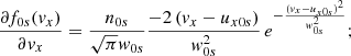 $$ \begin{aligned} \frac{\partial f_{0s}({ v}_{x})}{\partial { v}_{x}}=\frac{n_{0s}}{\sqrt{\pi }{ w}_{0s}}\frac{-2\,({ v}_{x}-u_{x0s})}{{ w}_{0s}^2}\, e^{-\frac{({ v}_{x}-u_{x0s})^2}{{ w}_{0s}^2}}; \end{aligned} $$