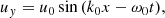 $$ \begin{aligned} {u}_{ y}&=u_0 \sin {(k_0 x -\omega _0 t)},\end{aligned} $$