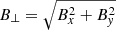 $ B_\perp=\sqrt{B_x^2+B_{\mathit{y}}^2} $