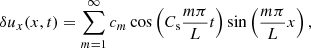 $$ \begin{aligned} {\delta u_x}(x,t)=\sum ^\infty _{m=1} c_m \cos \left({C_{\mathrm{s} } \frac{m \pi }{L} t}\right) \sin \left({\frac{m \pi }{L} x}\right), \end{aligned} $$