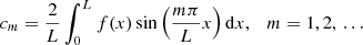 $$ \begin{aligned} c_m=\frac{2}{L}\int ^L_0 f(x) \sin \left({\frac{m \pi }{L} x}\right) \mathrm{d}x, \quad m=1, 2,\,\ldots \end{aligned} $$
