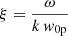 $ \xi=\frac{\omega}{k\,\mathit{w}_{\mathrm{0p}}} $