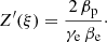 $$ \begin{aligned} {Z^\prime (\xi )}=\frac{2 \,\beta _{\mathrm{p} }}{\gamma _{\mathrm{e} }\, \beta _{\mathrm{e} }}\cdot \end{aligned} $$