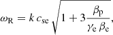 $$ \begin{aligned}&\omega _{\mathrm{R} }=k\, c_{\mathrm{se} }\,\sqrt{1+3\frac{\beta _{\mathrm{p} }}{\gamma _{\mathrm{e} }\, \beta _{\mathrm{e} }}},\end{aligned} $$