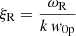 $ \xi_{\mathrm{R}}=\frac{\omega_{\mathrm{R}}}{k\, \mathit{w}_{\mathrm{0p}}} $