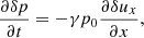 $$ \begin{aligned} \frac{\partial \delta p}{\partial t}=-\gamma p_0 \frac{\partial {\delta u_{x}}}{\partial x}, \end{aligned} $$