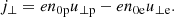 $$ \begin{aligned} j_{\perp }=e n_{\mathrm{0p} } {u_{\perp \mathrm{p} }}-e n_{0\mathrm{e}} {u_{\perp \mathrm{e}}}. \end{aligned} $$