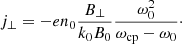 $$ \begin{aligned} j_{\perp }=-e n_0 \frac{B_\perp }{k_0 B_0}\frac{\omega _0^2}{\omega _{\mathrm{cp} }-\omega _0}\cdot \end{aligned} $$
