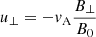 $$ \begin{aligned} {u_\perp }=-{ v}_{\mathrm{A} } \frac{B_\perp }{B_0} \end{aligned} $$