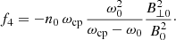 $$ \begin{aligned} f_4=-n_0\,\omega _{\mathrm{cp} }\, \frac{\omega ^2_0}{\omega _{\mathrm{cp} }-\omega _0} \frac{B^2_{\perp 0}}{B^2_0}\cdot \end{aligned} $$
