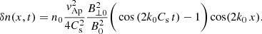 $$ \begin{aligned} \delta n(x,t)=n_0\frac{{ v}^2_{\mathrm{Ap} }}{4 C^2_{\mathrm{s} }} \frac{B^2_{\perp 0}}{B^2_0}\bigg (\cos \left(2 k_0 C_{\mathrm{s} } \,t\right)-1\bigg ) \cos (2 k_0\, x). \end{aligned} $$