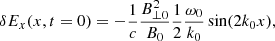 $$ \begin{aligned} \delta E_x(x,t=0)=-\frac{1}{c}\frac{B^2_{\perp 0}}{B_0}\frac{1}{2} \frac{\omega _0}{k_0}\sin (2 k_0 x), \end{aligned} $$