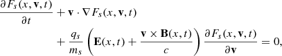 $$ \begin{aligned} \frac{\partial F_{s}(x,\mathbf{v },t)}{\partial t}&+\mathbf{v }\cdot \nabla F_{s}(x,\mathbf{v },t)\nonumber \\&+\frac{q_{s}}{m_{s}}\left(\mathbf{E }(x,t) + \frac{\mathbf{v } \times \mathbf{B }(x,t)}{c}\right) \frac{\partial F_{s}(x,\mathbf{v },t)}{\partial \mathbf{v }}=0,\nonumber \\ \end{aligned} $$