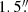 $ 1.5{{\overset{\prime\prime}{.}}} $