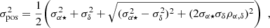 $$ \begin{aligned} \sigma _{\rm pos}^{2} = {1 \over 2} \biggl ( \sigma _{\alpha \star }^2 + \sigma _{\delta }^2 + \sqrt{(\sigma _{\alpha \star }^{2} - \sigma _{\delta }^{2})^{2} + (2 \sigma _{\alpha \star } \sigma _{\delta } \rho _{\alpha ,\delta })^{2} } \biggr )\ \ , \end{aligned} $$