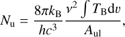 ${N_{\rm{u}}} = {{8\pi {k_{\rm{B}}}} \over {h{c^3}}}{{{v^2}\smallint {T_{\rm{B}}}{\rm{d}}\upsilon } \over {{A_{{\rm{ul}}}}}},$