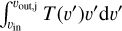 $\int_{{\upsilon _{{\rm{in}}}}}^{{\upsilon _{{\rm{out,j}}}}} {T\left({\upsilon '} \right)\upsilon '{\rm{d}}\upsilon '} $