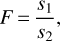 $F = {{{s_1}} \over {{s_2}}},$