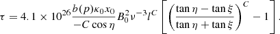 $$ \begin{aligned} \tau = {4.1\times 10^{26}}{ b(p) \kappa _0 x_0 \over - C \cos \eta }B_0^2 \nu ^{-3} l^C \large \left[\large \left(\frac{\tan \eta - \tan \xi }{\tan \eta + \tan \xi }\large \right)^C -1 \large \right]. \end{aligned} $$