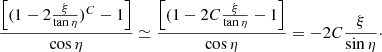 $$ \begin{aligned} {\left[(1-2 {\xi \over \tan \eta })^C -1\right] \over \cos \eta } \simeq {\left[(1-2 C {\xi \over \tan \eta } -1\right] \over \cos \eta } =-2 C {\xi \over \sin \eta } \cdot \end{aligned} $$
