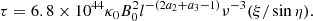 $$ \begin{aligned} \tau = 6.8 \times 10^{44} \kappa _0 B_0^2 l^{-(2a_2+a_3- 1)} \nu ^{-3} ( \xi / \sin \eta ) . \end{aligned} $$