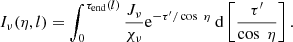 $$ \begin{aligned} I_{\nu }(\eta , l)= \int _{0}^{\tau _{\rm {end}}(l)} {J_{\nu } \over \chi _{\nu }}\mathrm{e}^{- \tau ^{\prime } / \cos \ \eta } \ \mathrm{d} \large \left[{\tau ^{\prime } \over \cos \ \eta } \large \right]. \end{aligned} $$
