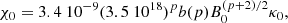 $$ \begin{aligned} \chi _0=3.4\ 10^{-9}(3.5\ 10^{18})^p b(p)B_0^{(p+2)/2}\kappa _0, \end{aligned} $$