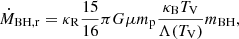$$ \begin{aligned} \dot{M}_{\rm BH,r} = \kappa _{\rm R} \frac{15}{16}\pi G\mu m_{\rm p}\frac{\kappa _{\rm B}T_{\rm V}}{\Lambda (T_{\rm V})}m_{\rm BH}, \end{aligned} $$