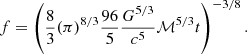 $$ \begin{aligned} f = \left(\frac{8}{3}(\pi )^{8/3}\frac{96}{5}\frac{G^{5/3}}{c^5}\mathcal{M} ^{5/3}t\right)^{-3/8}. \end{aligned} $$