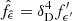 $ {\hat{f}}_{\hat{\epsilon}} = \delta_{\mathrm{D}}^4 f^\prime_{{\epsilon^\prime}} $