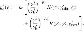 $$ \begin{aligned} \begin{split} \underline{n}^\prime _{\rm e}(\gamma ^{\prime }) = k_{\rm e}&\left[ \left(\frac{\gamma ^{\prime }}{\gamma ^{\prime }_{\rm b}}\right)^{-p_1} H(\gamma ^{\prime }; \gamma ^{\prime }_{\rm min}, \gamma ^{\prime }_{\rm b}) \right.\\&\left. + \left(\frac{\gamma ^{\prime }}{\gamma ^{\prime }_{\rm b}}\right)^{-p_2} H(\gamma ^{\prime }; \gamma ^{\prime }_{\rm b}, \gamma ^{\prime }_{\rm max}) \right].\\ \end{split} \end{aligned} $$