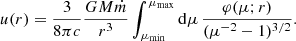 $$ \begin{aligned} u(r) = \frac{3}{8 \pi c} \frac{G M \dot{m}}{r^3} \int _{\mu _{\rm min}}^{\mu _{\rm max}}\mathrm{d}\mu \, \frac{\varphi (\mu ; r)}{(\mu ^{-2} - 1)^{3/2}}. \end{aligned} $$