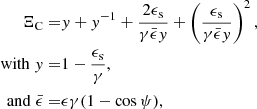 $$ \begin{aligned} \begin{aligned} \Xi _{\rm C} =&y + y^{-1} + \frac{2 \epsilon _{\rm s}}{\gamma \bar{\epsilon } y} + \left( \frac{\epsilon _{\rm s}}{\gamma \bar{\epsilon } y} \right)^2, \\ \mathrm{with}\;y =&1 - \frac{\epsilon _{\rm s}}{\gamma }, \\ \mathrm{and}\;\bar{\epsilon } =&\epsilon \gamma (1 - \cos \psi ), \\ \end{aligned} \end{aligned} $$