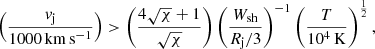$$ \begin{aligned} \left(\frac{{v}_{\rm j}}{1000\,\mathrm{km\,s^{-1}}}\right) > \left(\frac{4\sqrt{\chi }+1}{\sqrt{\chi }}\right) \left(\frac{W_{\rm sh}}{R_{\rm j}/3}\right)^{-1} \left(\frac{T}{10^4\,\mathrm{K}}\right)^{\frac{1}{2}}, \end{aligned} $$