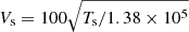 $ V_{\mathrm{s}} = 100 \sqrt{T_{\mathrm{s}}/1.38 \times 10^5} $