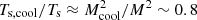 $ T_{\rm s, cool}/T_{\rm s} \approx {M}_{\rm cool}^2/{M}^2 \sim 0.8 $