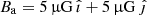 $ B_{\mathrm{a}} = 5\,{\upmu}\mathrm{G}\,\hat{\imath} + 5\,{\upmu}\mathrm{G}\,\hat{\jmath} $