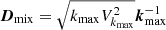 $ {\boldsymbol{D}_{\mathrm{mix}} = \sqrt{k_{\mathrm{max}} V^{2}_{k_{\mathrm{max}}}}\boldsymbol{k}^{-1}_{\mathrm{max}}} $