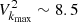 $ V^{2}_{k_{\rm max}}\sim 8.5 $