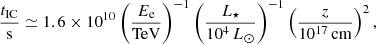 $$ \begin{aligned} \frac{t_{\rm IC}}{\mathrm{s}} \simeq 1.6\times 10^{10} \left(\frac{E_{\rm e}}{\mathrm{TeV}}\right)^{-1} \left(\frac{L_{\star }}{10^4\,L_{\odot }}\right)^{-1} \left(\frac{z}{10^{17}\,\mathrm{cm}}\right)^{2}, \end{aligned} $$